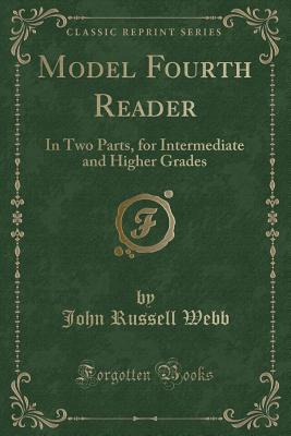 Model Fourth Reader (Classic Reprint): In Two Parts, for Intermediate and Higher Grades