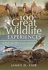 100 Great Wildlife Experiences by James D Fair