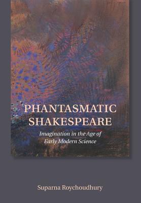 Phantasmatic Shakespeare: Imagination in the Age of Early Modern Science (Hardcover)
