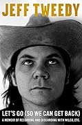 Let&#x27;s Go (So We Can Get Back): A Memoir of Recording and Discording with Wilco, Etc. 