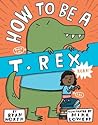 How to Be a T. Rex by Ryan North