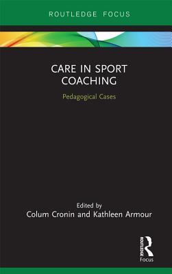 Care in Sport Coaching: Cases, Theory, Research and Practice (Routledge Focus on Sport, Culture and Society)