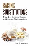 Baking Substitutions: The A-Z of Common, Unique, and Hard- to- Find Ingredients