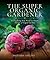 The Super Organic Gardener: Everything You Need to Know About a Vegan Garden