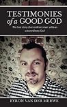 Testimonies of a Good God by Byron van der Merwe Testimonies of a Good God by Byron van der Merwe