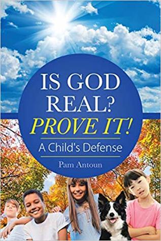 Is God Real? Prove It!: A Child’s Defense