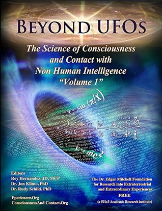 Beyond UFOs: The Science of Consciousness & Contact with Non Human Intelligence (Vol. 1)