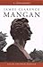 James Clarence Mangan: A Biography (Works of James Clarence Mangan)