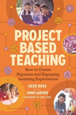 Project Based Teaching: How to Create Rigorous and Engaging Learning Experiences