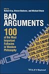 Bad Arguments: 100 of the Most Important Fallacies in Western Philosophy