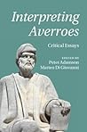 Interpreting Averroes: Critical Essays Interpreting Averroes: Critical Essays