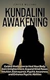 Kundalini Awakening: Guided Meditation to Heal Your Body, Gain Enlightenment, Expand Mind Power, Intuition, Clairvoyance, Psychic Awareness, and Enhance Psychic Abilities
