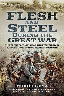 Flesh and Steel During the Great War: The Transformation of the French Army and the Invention of Modern Warfare