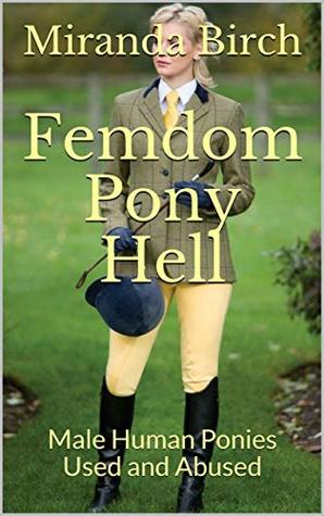 Femdom Pony Hell: Male Human Ponies Used and Abused by Miranda Birch