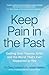 Keep Pain in the Past: Getting Over Trauma, Grief and the Worst That’s Ever Happened to You (Depression, PTSD)