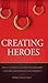 Creating Heroes: The 10 Tactics of Client Leadership and Organizational Management