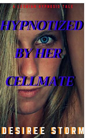 Hypnotized By Her Cellmate: A lesbian Hypnosis Tale by Desiree Storm