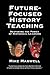 Future-Focused History Teaching: Restoring the Power of Historical Learning