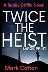 Twice the Heist [LARGE PRINT] (A Buddy Griffin Novel)
