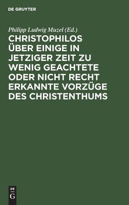Christophilos über einige in jetziger Zeit zu wenig geachtete oder nicht recht erkannte Vorzüge des Christenthums (German Edition)