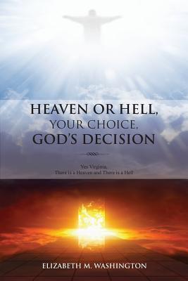 Heaven or Hell, Your Choice, God's Decision: Yes Virginia, There is a Heaven and There is a Hell