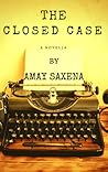 The Closed Case by Amay Saxena The Closed Case by Amay Saxena