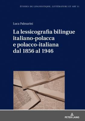 La lessicografia bilingue italiano-polacca e polacco-italiana dal 1856 al 1946 (Etudes de linguistique, littérature et arts / Studi di Lingua, Letteratura e Arte) (Italian Edition)