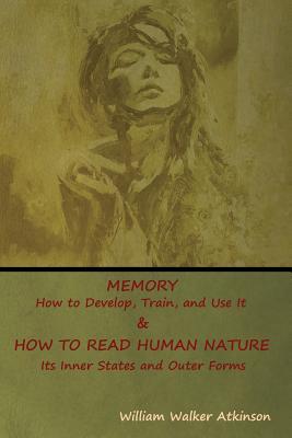 Memory: How to Develop, Train, and Use It & HOW TO READ HUMAN NATURE: Its Inner States and Outer Forms