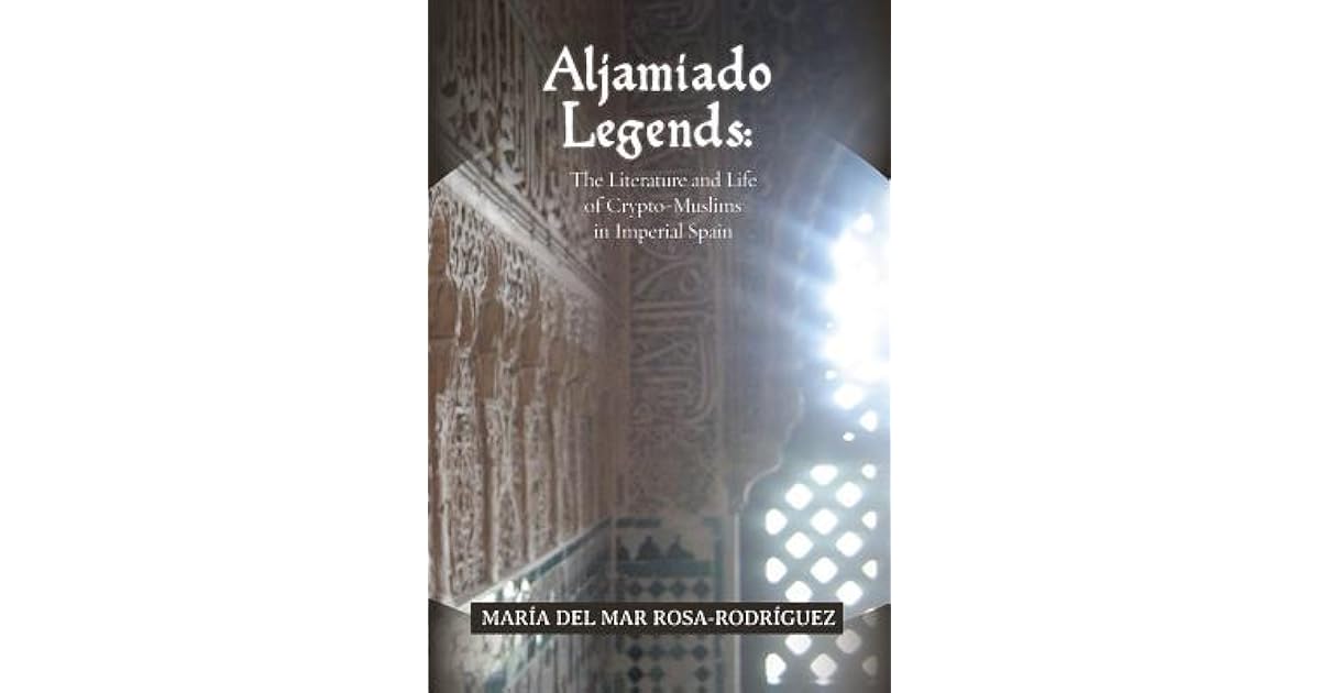 Aljamiado Legends The Literature and Life of CryptoMuslims in