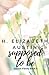 Supposed To Be by H Elizabeth Austin