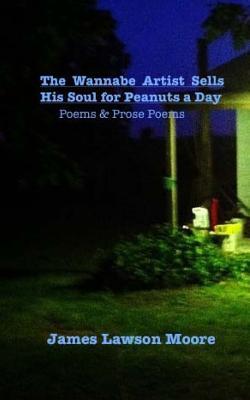 Wannabe Artist Sells His Soul for Peanuts a Day: Poems & Prose Poems (The Wannabe Artist Chapbook Series)