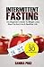 Intermittent Fasting: The Beginner's Guide to Weight Loss, Shed Fat, and Live a Healthier Life