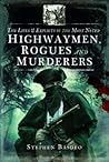 The Lives and Exploits of the Most Noted Highwaymen, Rogues and Murderers