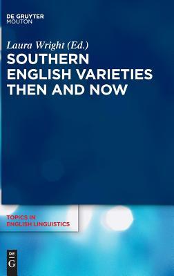 Southern English Varieties Then and Now (Topics in English Linguistics [TiEL], 100)