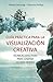 Guía práctica para la visualización creativa (Spanish Edition)