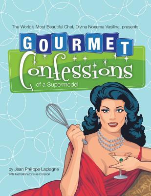 Gourmet Confessions of a Supermodel: The World’s Most Beautiful Chef, Divina Noxema Vasilina, Presents (Paperback)
