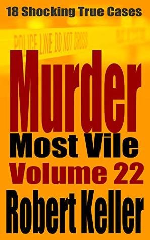Murder Most Vile Volume 22: 18 Shocking True Crime Cases of Murder and Mayhem (Kindle Edition)
