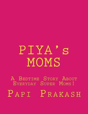 Piya's Moms: A Bedtime Story about Everyday Super Moms!
