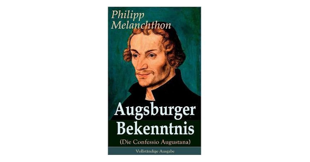 Augsburger Bekenntnis (Die Confessio Augustana) - Vollst ndige Ausgabe ...