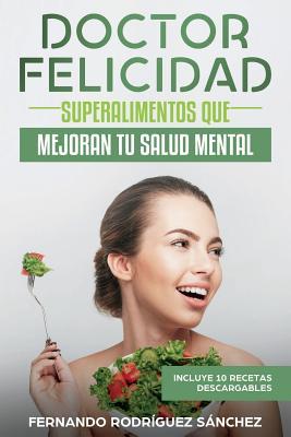 Doctor Felicidad: Superalimentos que mejoran tu salud mental (Spanish Edition)