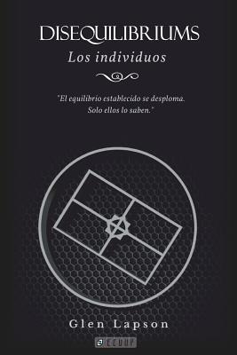 DISEQUILIBRIUMS Los Individuos: El equilibrio establecido se desploma. Sólo ellos lo saben. (Spanish Edition)