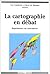 La cartographie en débat : ...
