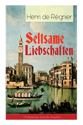 Seltsame Liebschaften: Das Marmorbild (Die Geschichte aus dem Cinquecento) + Balthasar Aldramin (Lebensgeschichte aus dem alten Venedig) + Der Rivale
