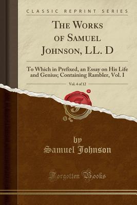 The Works of Samuel Johnson, LL. D, Vol. 4 of 12: To Which in Prefixed, an Essay on His Life and Genius; Containing Rambler, Vol. I (Classic Reprint)