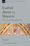 Exalted Above the Heavens: The Risen and Ascended Christ (Volume 47)