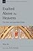 Exalted Above the Heavens: ...