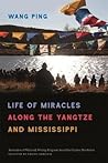 Life of Miracles along the Yangtze and Mississippi by Wang Ping