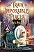 The Train to Impossible Places (The Train to Impossible Places, #1)