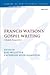 Writing the Gospels: A Dialogue with Francis Watson (The Library of New Testament Studies, 606)