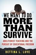 We Want to Do More Than Survive: Abolitionist Teaching and the Pursuit of Educational Freedom
